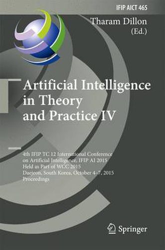 Cover image for Artificial Intelligence in Theory and Practice IV: 4th IFIP TC 12 International Conference on Artificial Intelligence, IFIP AI 2015, Held as Part of WCC 2015, Daejeon, South Korea, October 4-7, 2015, Proceedings