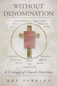 Cover image for Without Denomination: A Critique of Church Doctrines