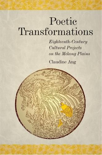 Cover image for Poetic Transformations: Eighteenth-Century Cultural Projects on the Mekong Plains