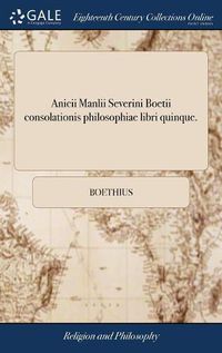 Cover image for Anicii Manlii Severini Boetii Consolationis Philosophiae Libri Quinque.