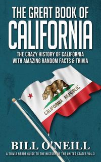 Cover image for The Great Book of California: The Crazy History of California with Amazing Random Facts & Trivia