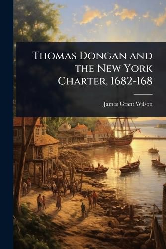 Cover image for Thomas Dongan and the New York Charter, 1682-168