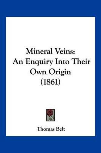 Mineral Veins: An Enquiry Into Their Own Origin (1861)