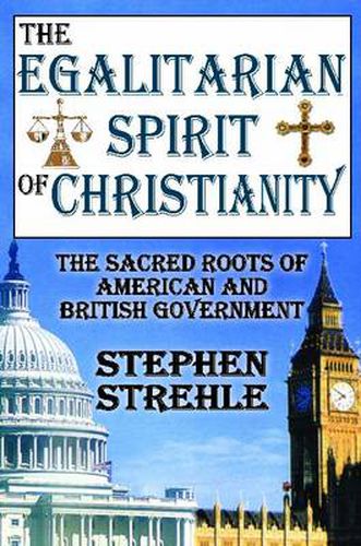 Cover image for The Egalitarian Spirit of Christianity: The Sacred Roots of American and British Government