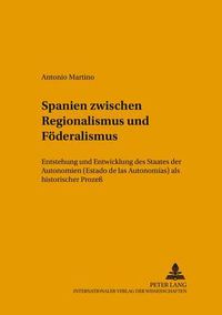 Cover image for Spanien zwischen Regionalismus und Foederalismus: Entstehung und Entwicklung des Staates der Autonomien ( Estado de las Autonomias ) als historischer Prozess