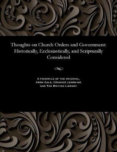 Cover image for Thoughts on Church Orders and Government: Historically, Ecclesiastically, and Scripturally Considered