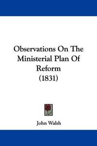 Cover image for Observations On The Ministerial Plan Of Reform (1831)