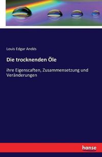 Cover image for Die trocknenden OEle: ihre Eigenscaften, Zusammensetzung und Veranderungen