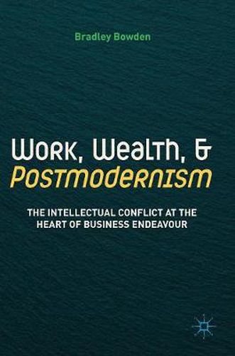 Cover image for Work, Wealth, and Postmodernism: The Intellectual Conflict at the Heart of Business Endeavour