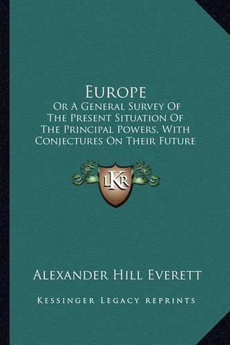 Europe: Or a General Survey of the Present Situation of the Principal Powers, with Conjectures on Their Future Prospects