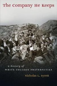 Cover image for The Company He Keeps: A History of White College Fraternities