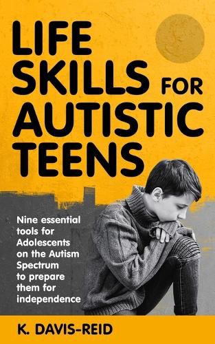 Cover image for Life Skills for Autistic Teens: Nine essential tools for Adolescents on the Autism Spectrum to prepare them for independence