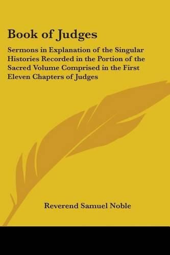 Cover image for Book of Judges: Sermons in Explanation of the Singular Histories Recorded in the Portion of the Sacred Volume Comprised in the First Eleven Chapters of Judges