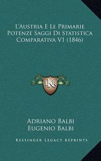 Cover image for L'Austria E Le Primarie Potenze Saggi Di Statistica Comparativa V1 (1846)