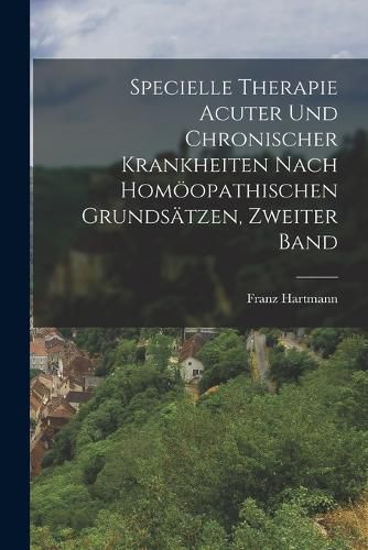 Cover image for Specielle Therapie Acuter Und Chronischer Krankheiten Nach Homoeopathischen Grundsaetzen, Zweiter Band