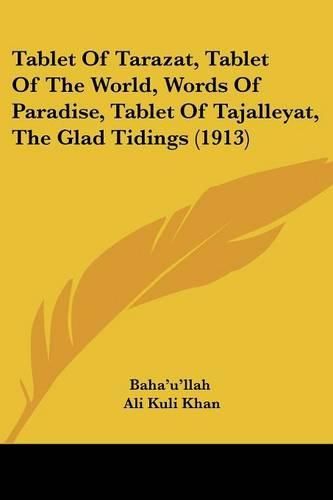 Tablet of Tarazat, Tablet of the World, Words of Paradise, Ttablet of Tarazat, Tablet of the World, Words of Paradise, Tablet of Tajalleyat, the Glad Tidings (1913) Ablet of Tajalleyat, the Glad Tidings (1913)
