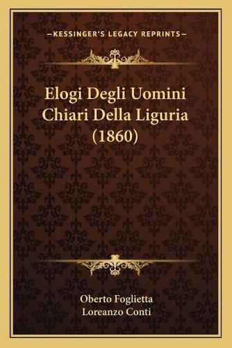 Cover image for Elogi Degli Uomini Chiari Della Liguria (1860)