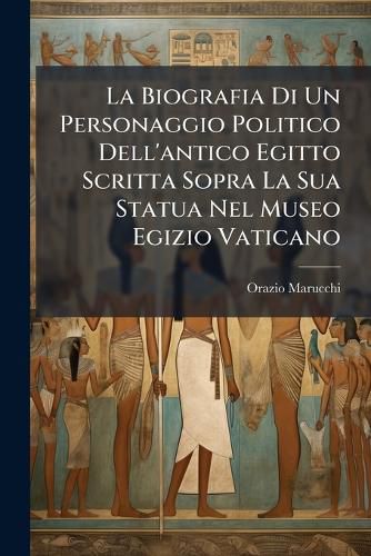 Cover image for La Biografia Di Un Personaggio Politico Dell'antico Egitto Scritta Sopra La Sua Statua Nel Museo Egizio Vaticano