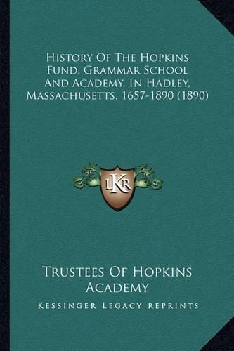 Cover image for History of the Hopkins Fund, Grammar School and Academy, in Hadley, Massachusetts, 1657-1890 (1890)