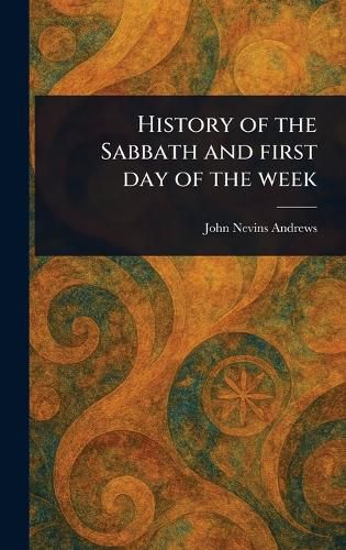 Cover image for History of the Sabbath and First Day of the Week