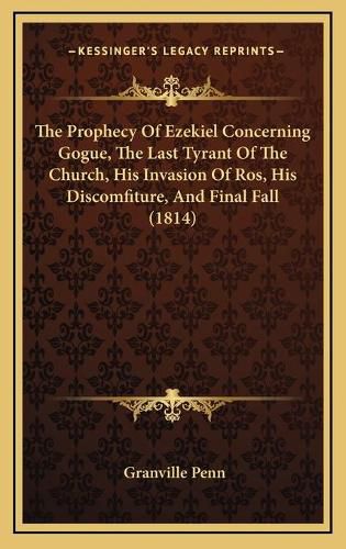 The Prophecy of Ezekiel Concerning Gogue, the Last Tyrant of the Church, His Invasion of Ros, His Discomfiture, and Final Fall (1814)