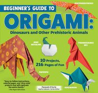 Cover image for Beginner's Guide to Origami: Dinosaurs and Other Prehistoric Animals