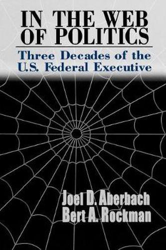 Cover image for In the Web of Politics: Three Decades of the U.S. Federal Executive