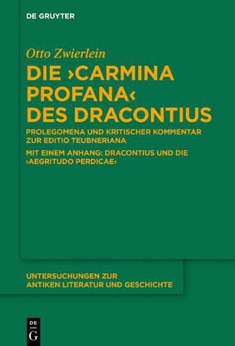 Die Carmina Profana Des Dracontius: Prolegomena Und Kritischer Kommentar Zur Editio Teubneriana. Mit Einem Anhang: Dracontius Und Die 'Aegritudo Perdicae