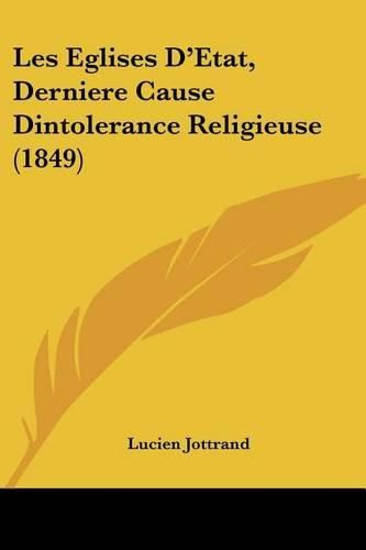 Cover image for Les Eglises D'Etat, Derniere Cause Dintolerance Religieuse (1849)
