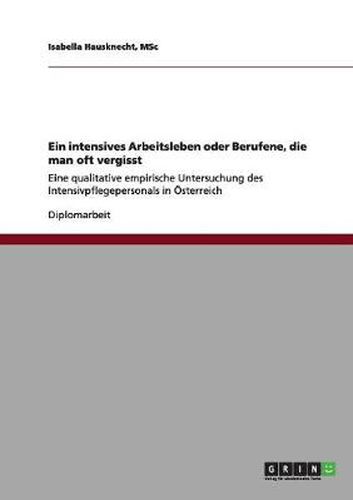 Cover image for Ein intensives Arbeitsleben oder Berufene, die man oft vergisst: Eine qualitative empirische Untersuchung des Intensivpflegepersonals in OEsterreich