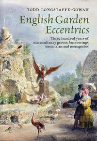 Cover image for English Garden Eccentrics: Three Hundred Years of Extraordinary Groves, Burrowings, Mountains and Menageries