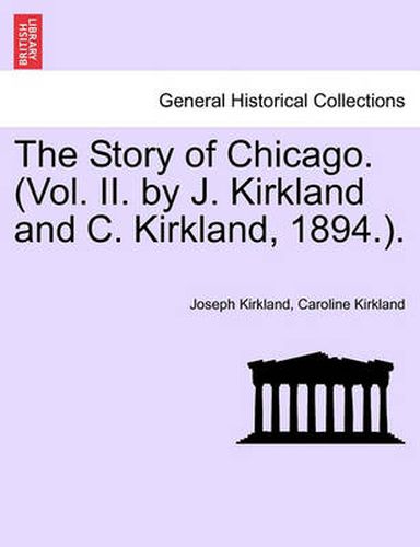 Cover image for The Story of Chicago. (Vol. II. by J. Kirkland and C. Kirkland, 1894.).