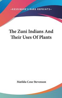 Cover image for The Zuni Indians and Their Uses of Plants