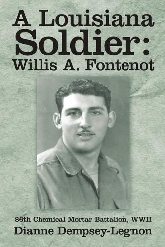 Cover image for A Louisiana Soldier: Willis A. Fontenot: 86th Chemical Mortar Battalion, WWII