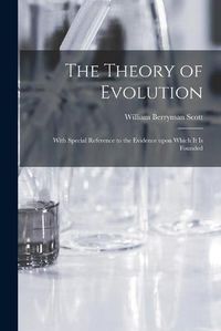 Cover image for The Theory of Evolution: With Special Reference to the Evidence Upon Which It is Founded