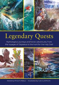Cover image for Legendary Quests: Mythological journeys and heroic adventures, from the voyages of Odysseus to the hunt for the Holy Grail