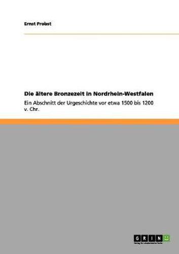 Cover image for Die altere Bronzezeit in Nordrhein-Westfalen: Ein Abschnitt der Urgeschichte vor etwa 1500 bis 1200 v. Chr.