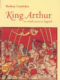 Cover image for King Arthur: The Truth Behind the Legend