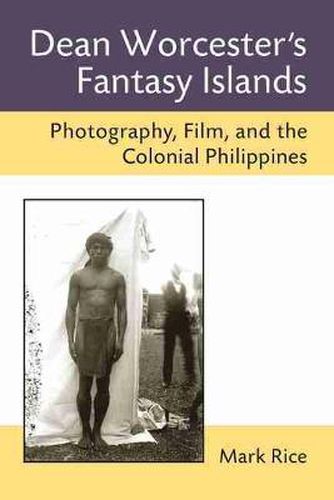 Cover image for Dean Worcester's Fantasy Islands: Photography, Film, and the Colonial Philippines