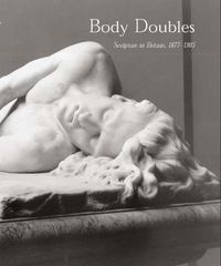 Cover image for Body Doubles: Sculpture in Britain, 1877-1905