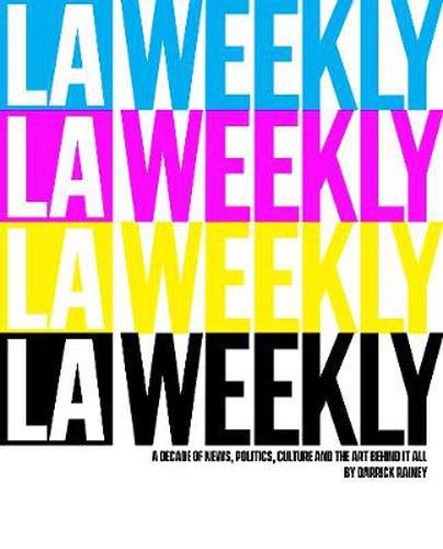 Cover image for LA WEEKLY: A Decade of News, Politics, Culture and the Art Behind It All