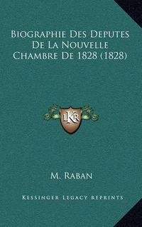 Cover image for Biographie Des Deputes de La Nouvelle Chambre de 1828 (1828)