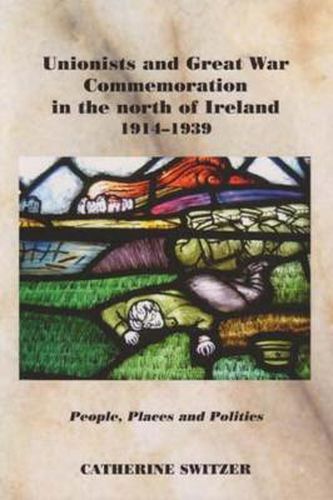 Cover image for Unionists and Great War Commemoration in the North of Ireland, 1914-1939: People, Places and Politics