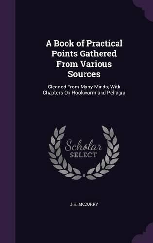 Cover image for A Book of Practical Points Gathered from Various Sources: Gleaned from Many Minds, with Chapters on Hookworm and Pellagra