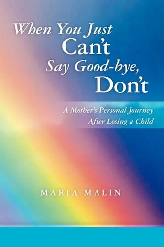 Cover image for When You Just Can't Say Good-bye, Don't: A Mother's Personal Journey After Losing a Child