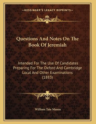 Questions and Notes on the Book of Jeremiah: Intended for the Use of Candidates Preparing for the Oxford and Cambridge Local and Other Examinations (1883)