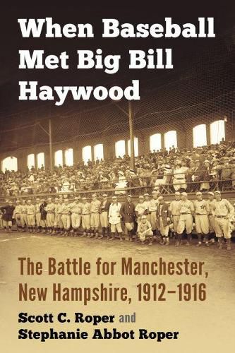 Cover image for When Baseball Met Big Bill Haywood: The Battle for Manchester, New Hampshire, 1912-1916