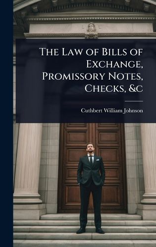 Cover image for The Law of Bills of Exchange, Promissory Notes, Checks, &c