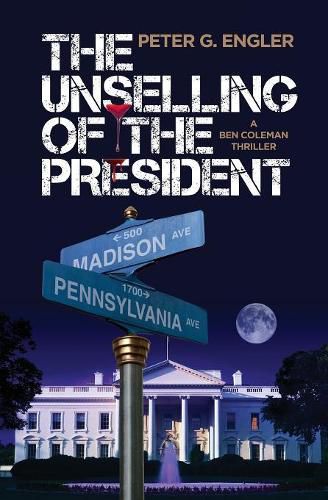 Cover image for The Unselling of the President: A Ben Coleman Thriller