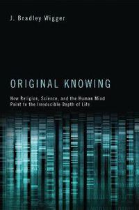 Cover image for Original Knowing: How Religion, Science, and the Human Mind Point to the Irreducible Depth of Life